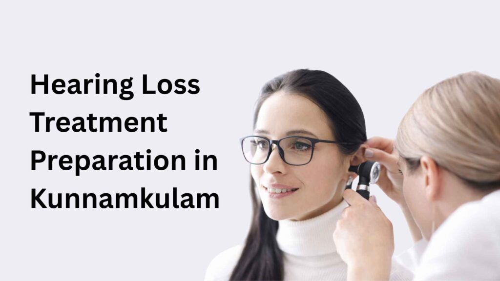 Hearing Loss Treatment Preparation in Kunnamkulam with a doctor examining a patient’s ear using medical equipment